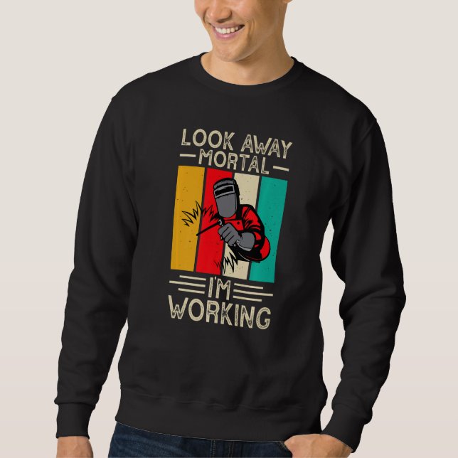 Sweatshirt Look Away Mortal I'm Working Funny Welder Welding  (Devant)
