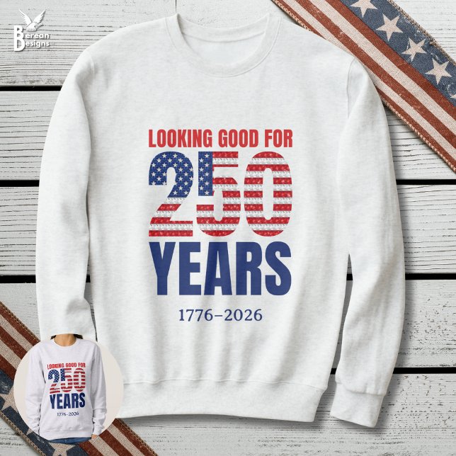 Sweatshirt Looking Good for 250 Years American Independence (LOOKING GOOD FOR 250 YEARS Semi Quincentennial sweatshirt celebrating USA Independence on July 4)