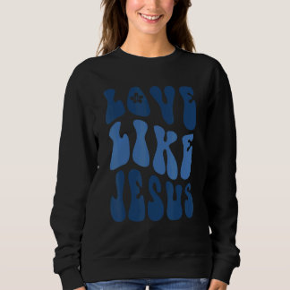 Sweatshirt Love Like Jesus Religious God Christian Words On B