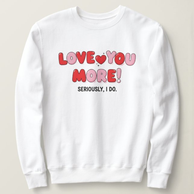 Sweatshirt Love you More (Seriously I do) (Design devant)