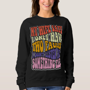 Sweatshirt Ma Femme Dit Que J'Ai Deux Fautes Que Je N'Écoute