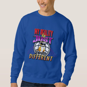 SWEATSHIRT MA RÉALITÉ EST JUSTE DIFFÉRENTE !