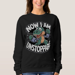 Sweatshirt Maintenant je suis inarrêtable drôle T-Rex avec de
