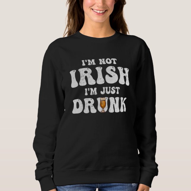 Sweatshirt Man Women I'm not Irish I'm just drunk Patricks Da (Devant)