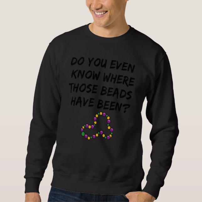 Sweatshirt Mardi Gras Do You Even Know Where Those Beads Have (Devant)