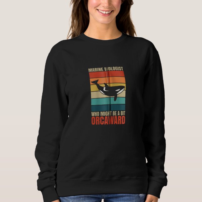 Sweatshirt Marine Biologist Might Be Orcaward Orca Ocean Biol (Devant)