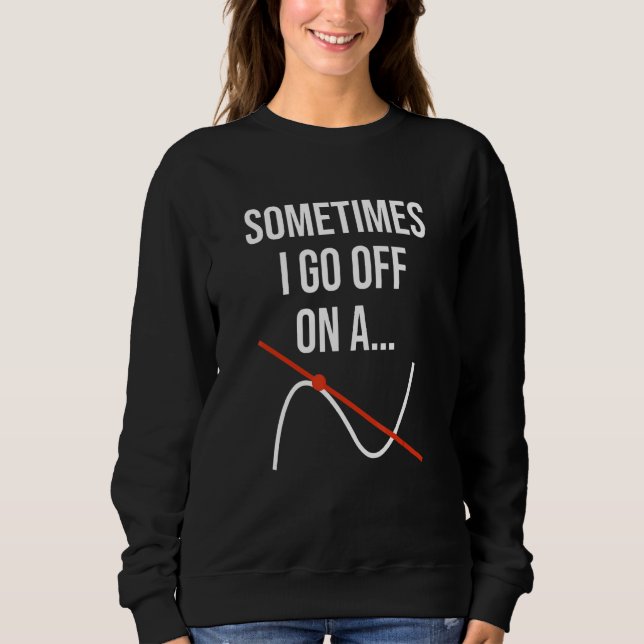 Sweatshirt Math Teacher Mathematics Sometimes I Go Off On A T (Devant)