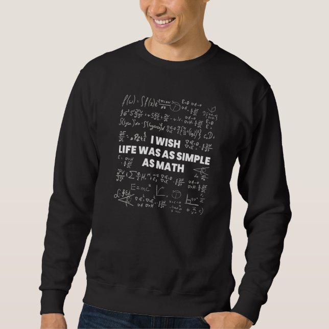 Sweatshirt Mathematics  I Wish Life Was Simple As Math  1 (Devant)