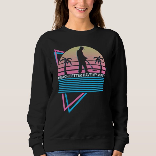 Sweatshirt Metal Detecting Metal Detector Beach Better Have M (Devant)