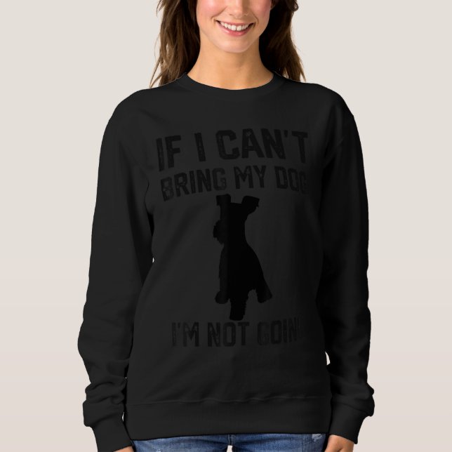 Sweatshirt Miniature Schnauzer If I Can't Bring My Dog I'm No (Devant)