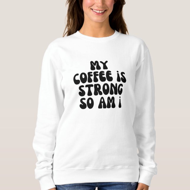 Sweatshirt Mon café est fort, alors suis-je (Devant)