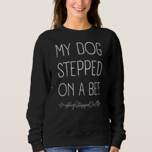 Sweatshirt Mon Chien A Marché Sur Une Abeille Mon Chien A Mar