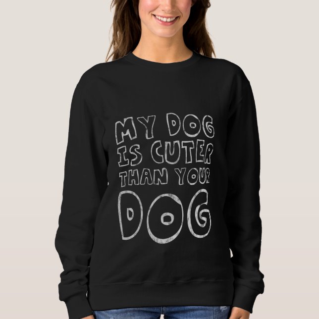 Sweatshirt Mon chien est plus mignon que votre chien adorable (Devant)