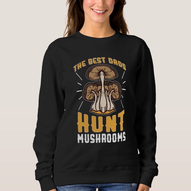 Sweatshirt Mushroom Hunting The Best Dads Hunt Mushrooms (Devant)