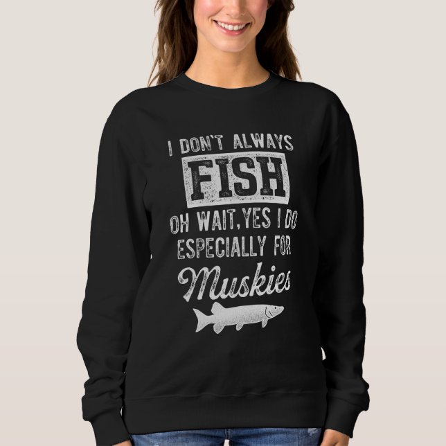 Sweatshirt Musky Fishing I Don't Always Fish (Devant)