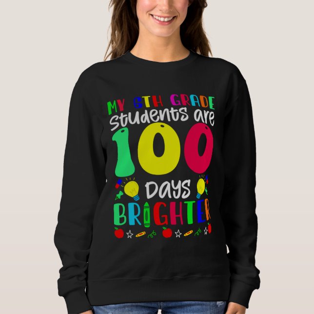 Sweatshirt My 6th Grade Students Are 100 Days Brighter  100 D (Devant)