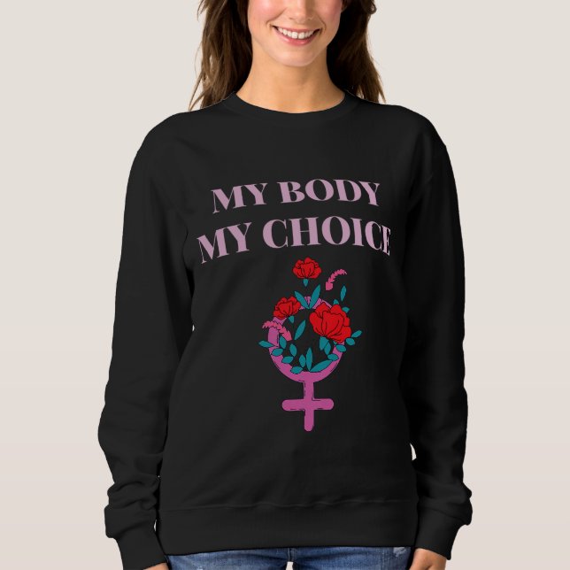 Sweatshirt My Body My Choice Flower Design - Pro Choice Femin (Devant)