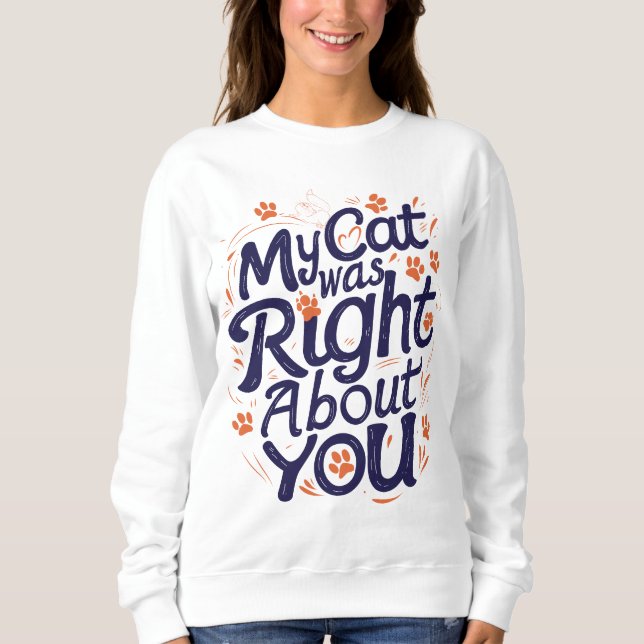 Sweatshirt My Cat Was Right About You–Funny Cat Lover T-Shirt (Devant)
