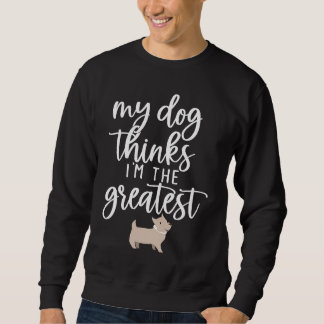 Sweatshirt My Dog Thinks I'm The Greatest