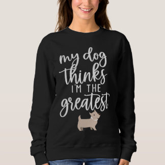Sweatshirt My Dog Thinks I'm The Greatest