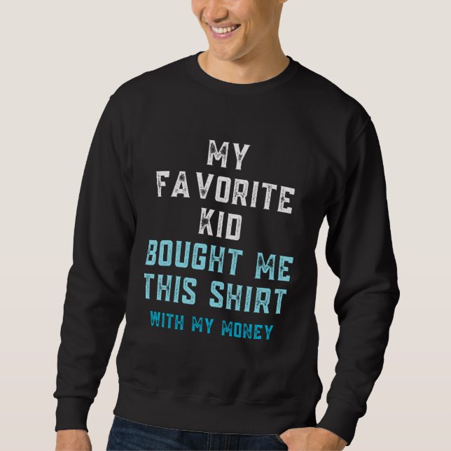 Sweatshirt My Favorite Kid Bought Me This Shirt With My Money (Devant)