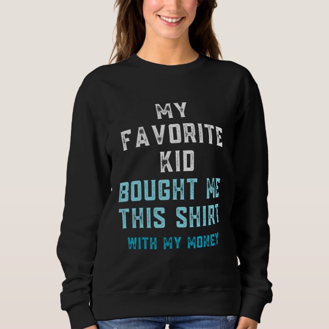 Sweatshirt My Favorite Kid Bought Me This Shirt With My Money (Devant)
