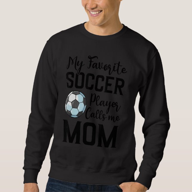 Sweatshirt My Favorite Soccer Player Calls Me Mom Soccer (Devant)