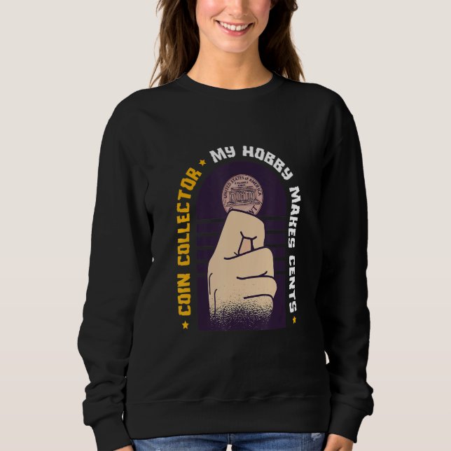 Sweatshirt My Hobby Just Make Cents Valuable Collector Coin (Devant)