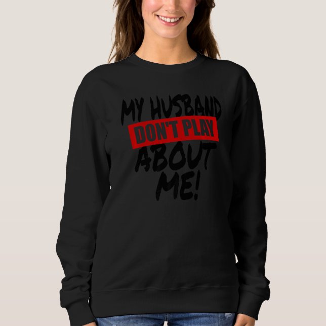 Sweatshirt My Husband Don't Play About Me Matching Couple Wif (Devant)