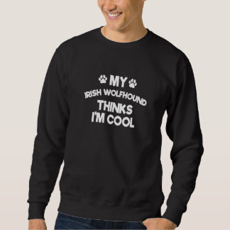 Sweatshirt My Irish Wolfhound Thinks I'm Cool  Hunting Dog Hu