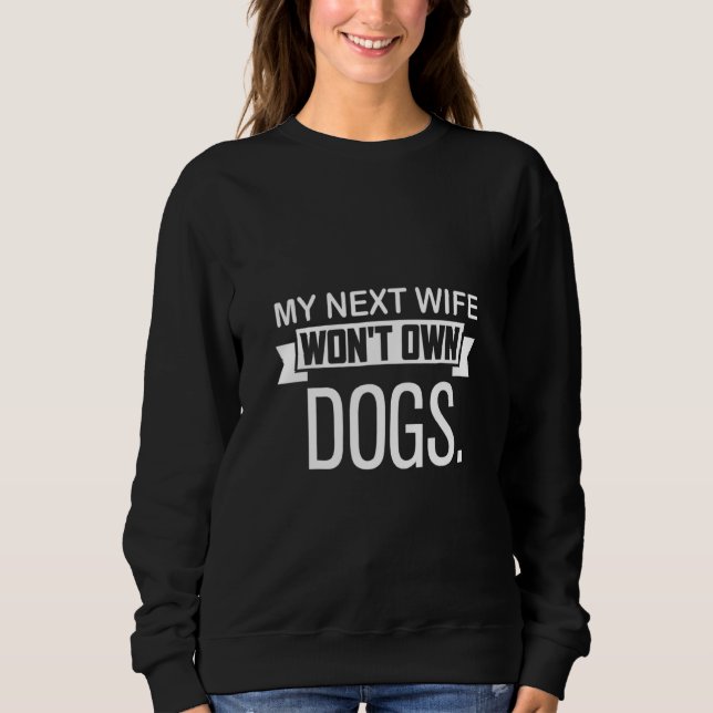 Sweatshirt My Next Wife Won Own Dogs  Cat  Quote (Devant)