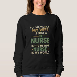 Sweatshirt My Nurse Wife Is My World Husband's Appreciation