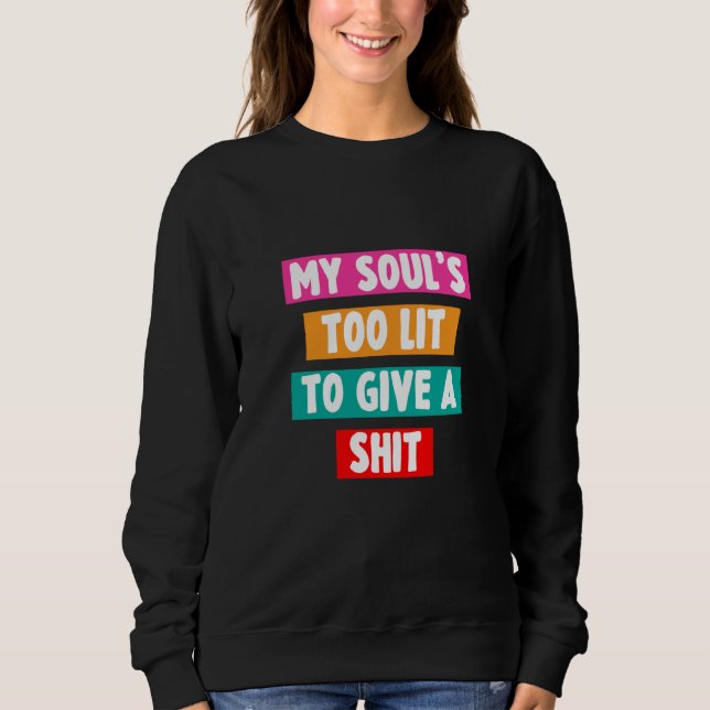Sweatshirt My Soul's Too Lit To Give A Sht Sarcastic (Devant)