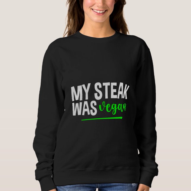 Sweatshirt My Steak Was Vegan (Devant)
