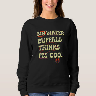 Sweatshirt My Water Buffalo Pense Que Je Suis Cool Fermier An