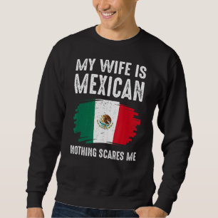 Sweatshirt My Wife is Mexican Nothing Scares Me Mexico Flag P