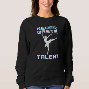 Sweatshirt Ne gaspillez jamais le talent de danse Ballerine D
