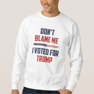 Sweatshirt Ne me blâme pas d'avoir voté pour Trump