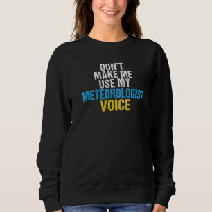 Sweatshirt Ne me forcez pas à utiliser mon météorologue Voice