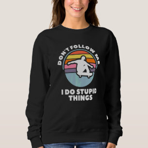 Sweatshirt Ne Me Suivez Pas Je Fais Des Choses Stupides En Sk