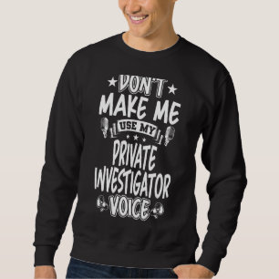 Sweatshirt Ne m'oblige pas à utiliser ma voix d'enquêteur pri