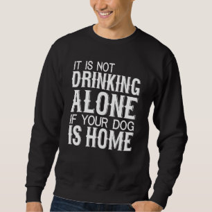 Sweatshirt Ne pas boire seul si votre chien est à la maison -