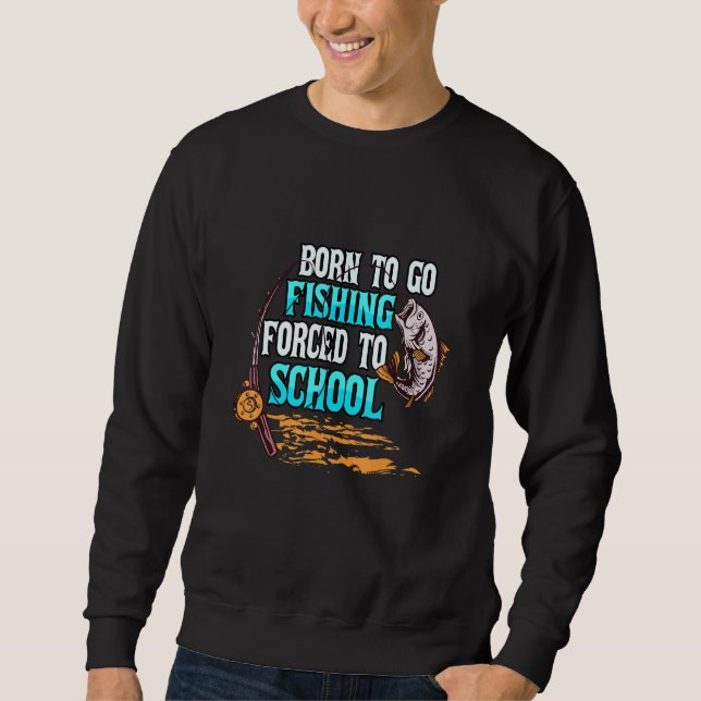 Sweatshirt Né Pour Aller Pêcher Forcé À L'École Pêcheur Pêche (Devant)