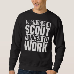 Sweatshirt Né Pour Être Un Scout Forcé À Travailler Au Scouti