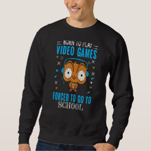 Sweatshirt Né Pour Jouer À Des Jeux Vidéo Forcé D'Aller À Sch