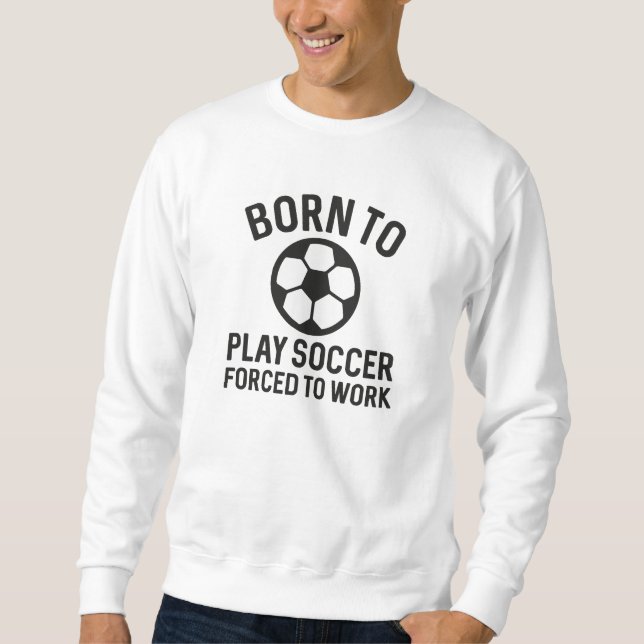 Sweatshirt Né Pour Jouer Au Football Forcé À Travailler (Devant)
