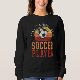 Sweatshirt Ne soyez pas un haïr être un joueur de football Sp