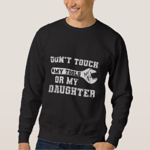 Sweatshirt Ne Touchez Pas Mes Outils Ou Ma Fille Papa