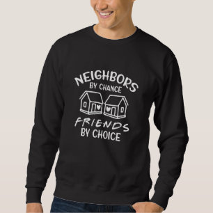 Sweatshirt Neighbors By Chance Friend By Choice Neighbor Neig