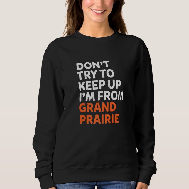 Sweatshirt N'Essayez Pas De Garder Grand Prairie Hometown Tex (Devant)